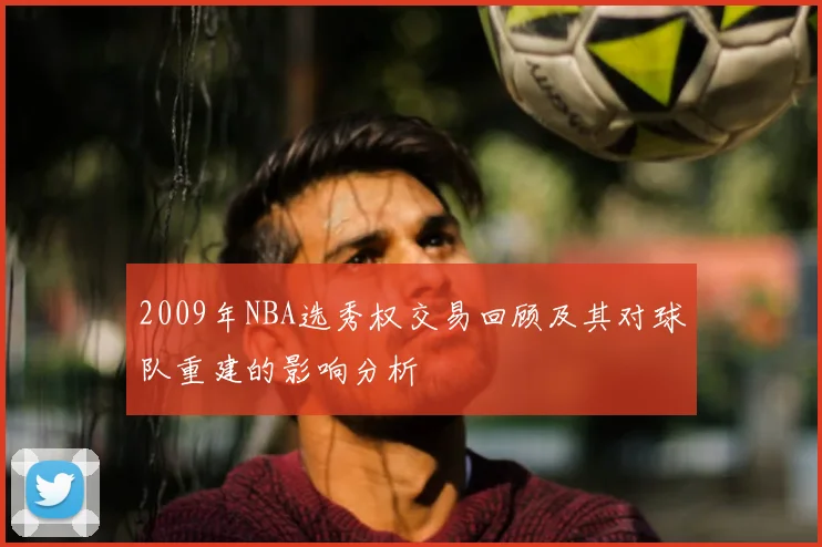 2009年NBA选秀权交易回顾及其对球队重建的影响分析