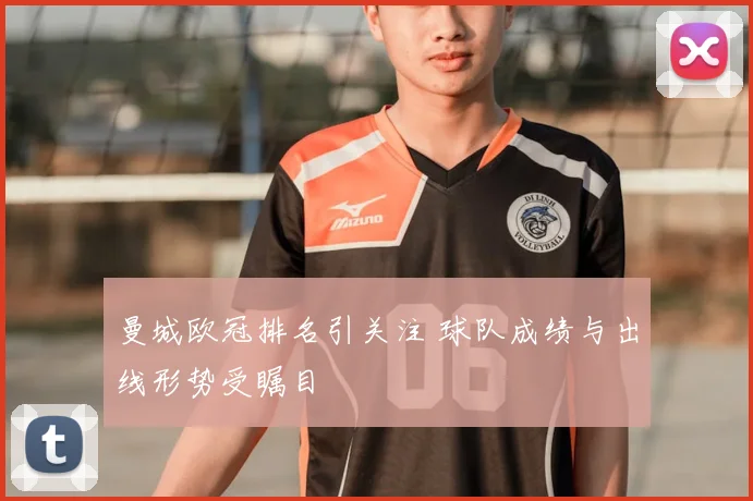 曼城欧冠排名引关注 球队成绩与出线形势受瞩目