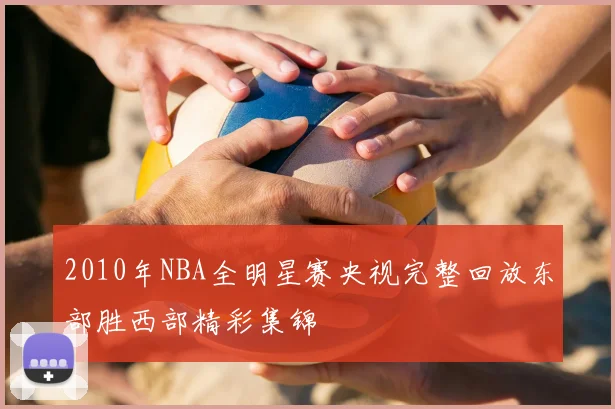 2010年NBA全明星赛央视完整回放东部胜西部精彩集锦