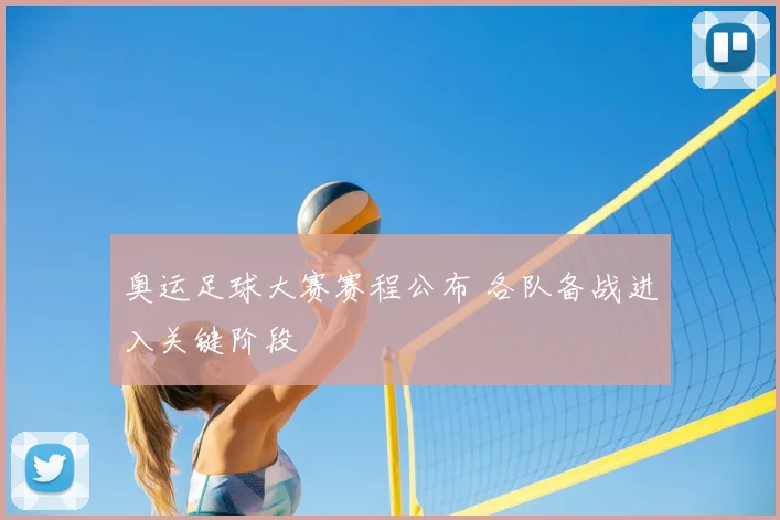 奥运足球大赛赛程公布 各队备战进入关键阶段