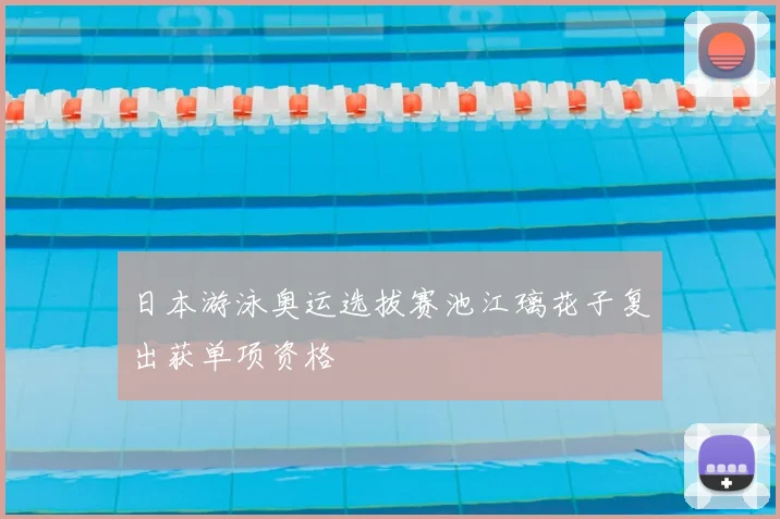 日本游泳奥运选拔赛池江璃花子复出获单项资格